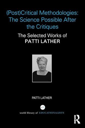 (Post)Critical Methodologies: The Science Possible After the Critiques: The Selected Works of Patti Lather (World Library of Educationalists) - Retail Maharaj