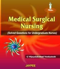 MEDICAL SURGICAL NURSING(SOLVED QUESTIONS FOR UNDERGRADUATE NURSES)