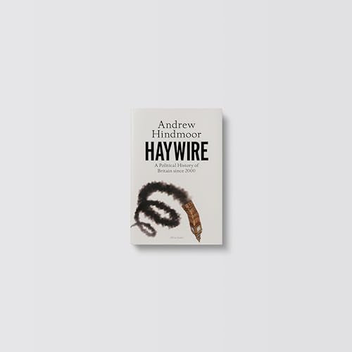 Haywire: A Political History of Britain since 2000 - Retail Maharaj