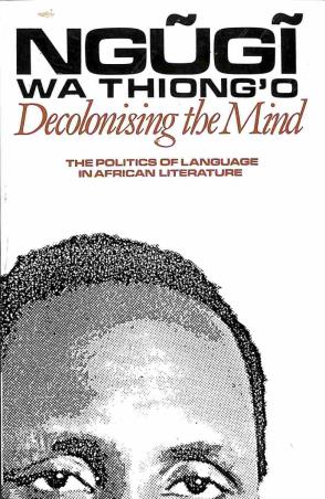 Decolonising The Mind : The Politics Of Language In African Literature - Retail Maharaj