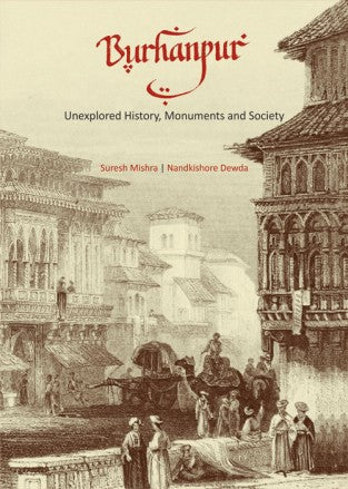 BURHANPUR: Unexplored History, Monuments and Society - Retail Maharaj