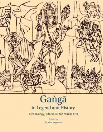 GANGA IN LEGEND AND HISTORY: Archaeology, Literature and Visual Arts - Retail Maharaj