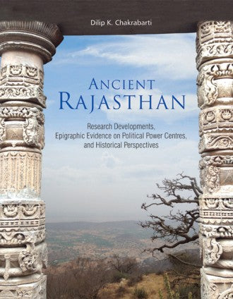 ANCIENT RAJASTHAN: Research Development, Epigraphic Evidence on Political Power Centres, and Historical Perspectives - Retail Maharaj