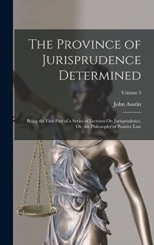 The Province of Jurisprudence Determined: Being the First Part of a Series of Lectures On Jurisprudence, Or, the Philosophy of Positive Law; Volume 3 - Retail Maharaj