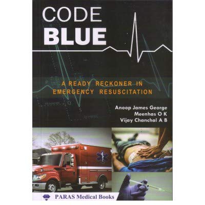 Code Blue: A Ready Reckoner In Emergency Resuscitation 1st Edition 2021