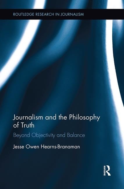 Journalism and the Philosophy of Truth: Beyond Objectivity and Balance (Routledge Research in Journalism) - Retail Maharaj