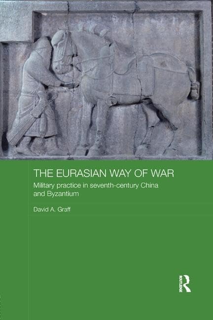 The Eurasian Way of War: Military Practice in Seventh-Century China and Byzantium (Asian States and Empires) - Retail Maharaj