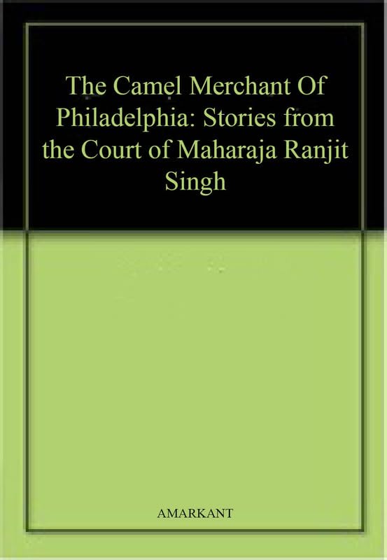 The Camel Merchant Of Philadelphia: Stories from the Court of Maharaja Ranjit Singh - Retail Maharaj