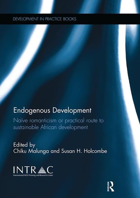 Endogenous Development: Naïve Romanticism or Practical Route to Sustainable African Development (Development in Practice Books) - Retail Maharaj
