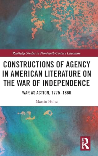 Constructions of Agency in American Literature on the War of Independence: War As Action 1775-1860 - Retail Maharaj