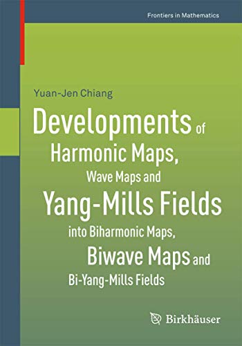 Developments of Harmonic Maps, Wave Maps and Yang-Mills Fields into Biharmonic Maps, Biwave Maps and Bi-Yang-Mills Fields: 0 (Frontiers in Mathematics) - Retail Maharaj