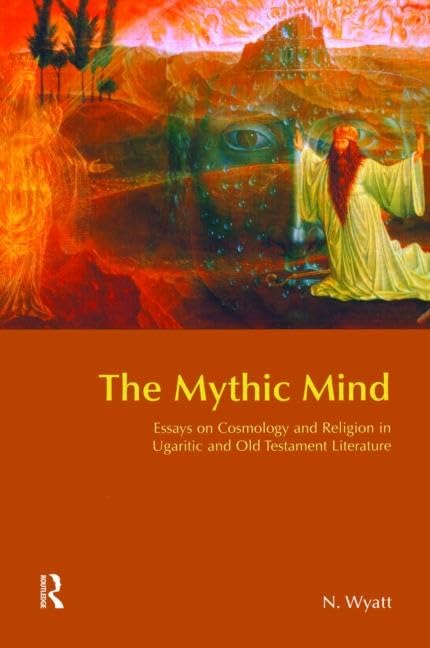 The Mythic Mind: Essays on Cosmology and Religion in Ugaritic and Old Testament Literature (BibleWorld) - Retail Maharaj