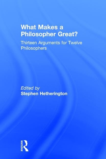 What Makes a Philosopher Great?: Thirteen Arguments for Twelve Philosophers - Retail Maharaj