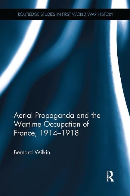 Aerial Propaganda and the Wartime Occupation of France, 1914–18 (Routledge Studies in First World War History) - Retail Maharaj