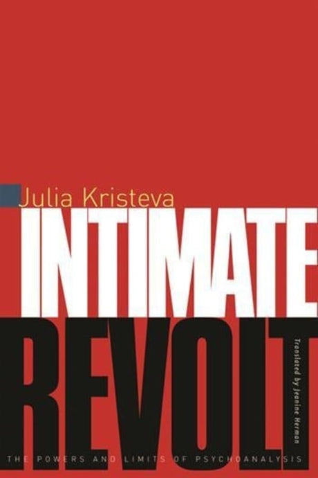 Intimate Revolt: The Powers and Limits of Psychoanalysis (European Perspectives: A Series in Social Thought and Cultural Criticism) - Retail Maharaj
