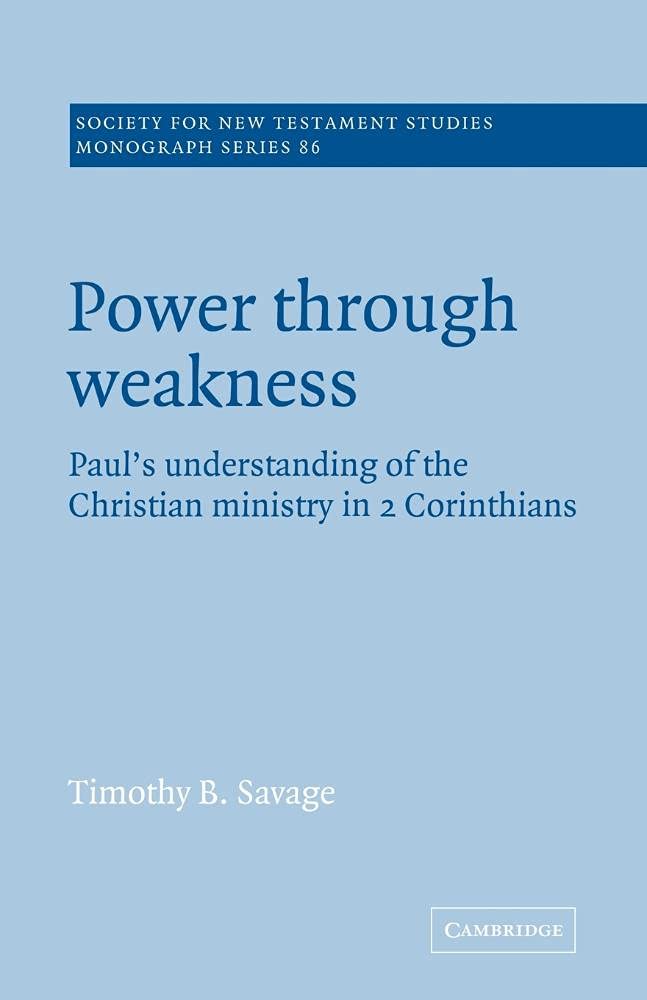 Power through Weakness: Paul's Understanding of the Christian Ministry in 2 Corinthians: 86 (Society for New Testament Studies Monograph Series)