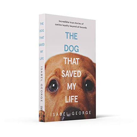 The Dog that Saved My Life: Incredible true stories of canine loyalty beyond all bounds - Retail Maharaj