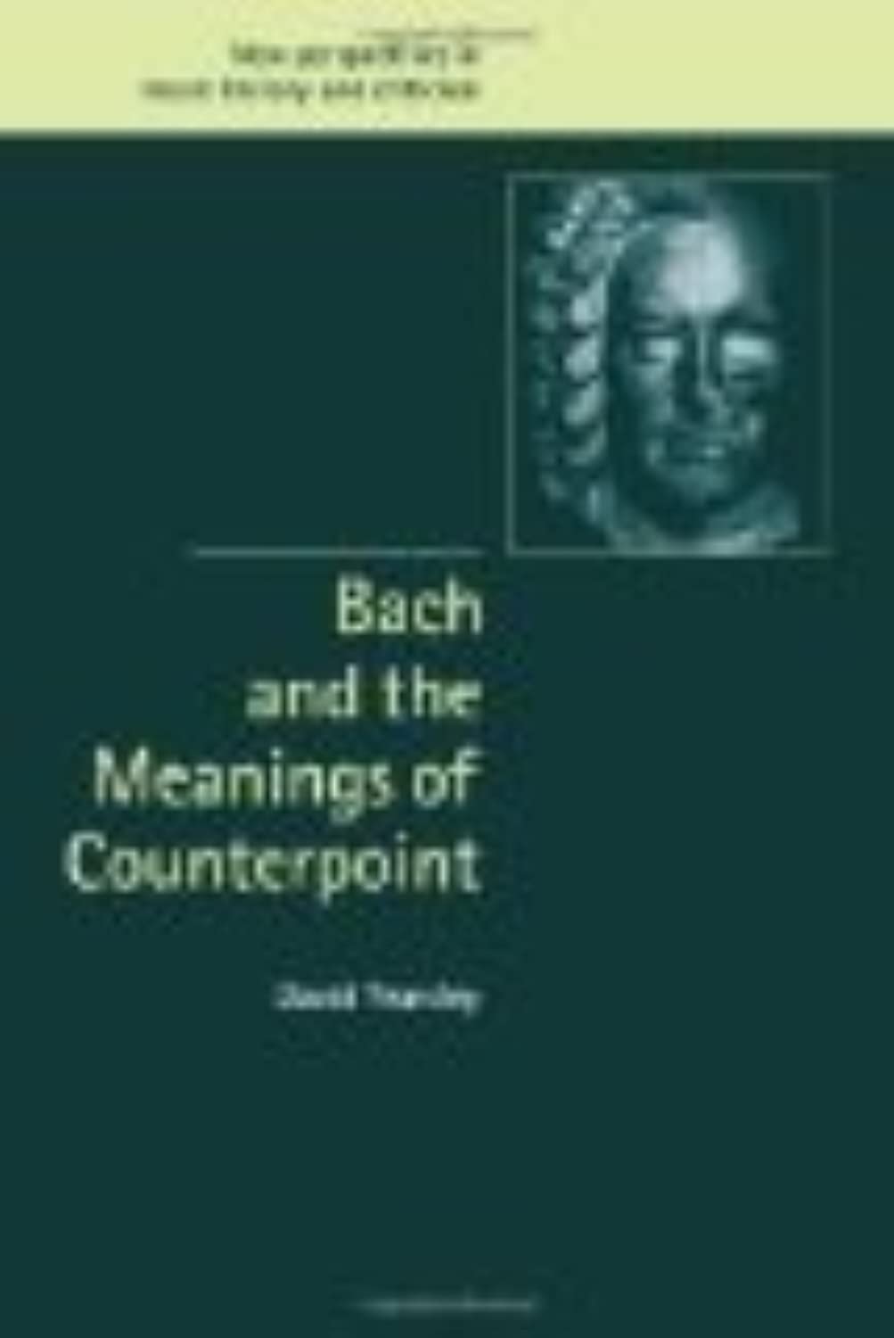Bach and the Meanings of Counterpoint: 10 (New Perspectives in Music History and Criticism)