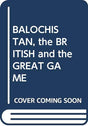 BALOCHISTAN, the BRITISH and the GREAT GAME - Retail Maharaj