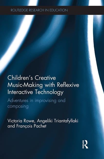 Children's Creative Music-Making with Reflexive Interactive Technology: Adventures in improvising and composing (Routledge Research in Education) - Retail Maharaj
