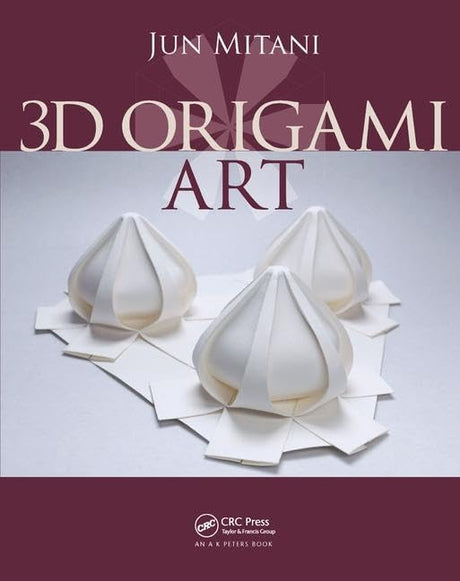 3D Origami Art (AK Peters/CRC Recreational Mathematics Series) - Retail Maharaj