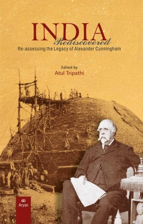 INDIA REDISCOVERED: Re-assessing the Legacy of Alexander Cunningham - Retail Maharaj