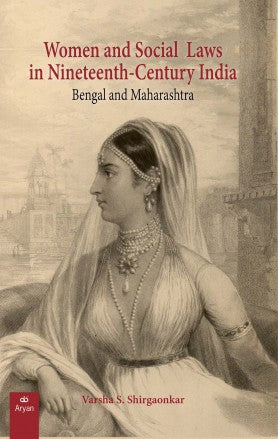WOMEN AND SOCIAL LAWS IN NINETEENTH-CENTURY INDIA: Bengal and Maharashtra - Retail Maharaj