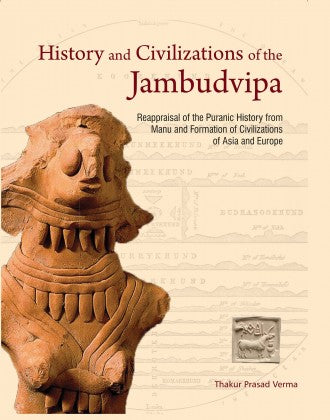 HISTORY AND CIVILIZATIONS OF THE JAMBUDVIPA: Reappraisal of the Puranic History from Manu and Formation of Civilizations of Asia and Europe - Retail Maharaj