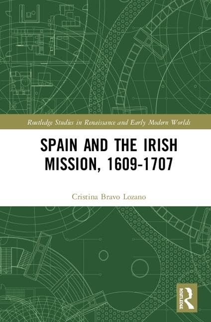 Spain and the Irish Mission, 1609-1707: 5 (Routledge Studies in Renaissance and Early Modern Worlds of Knowledge) - Retail Maharaj