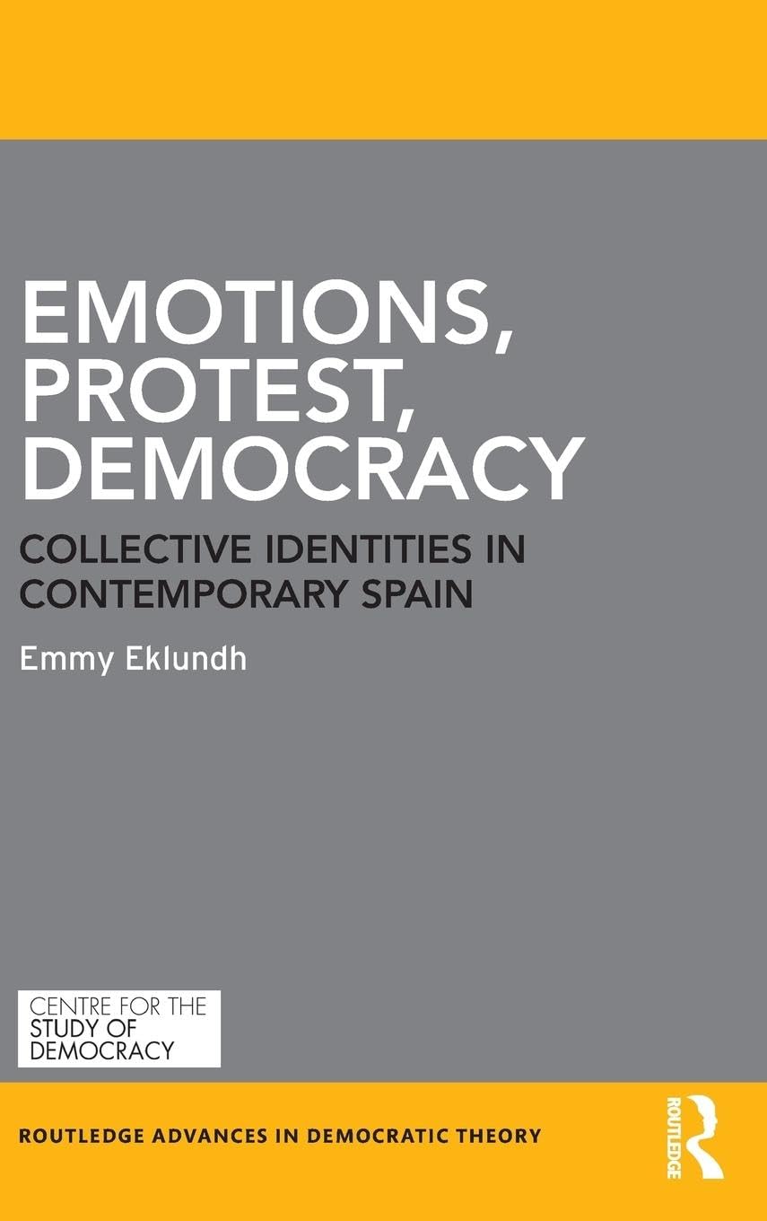 Emotions Protest Democracy: Collective Identities in Contemporary Spain (Routledge Advances in Democratic Theory) - Retail Maharaj