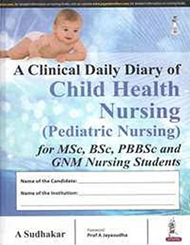 A CLINICAL DAILY DIARY OF CHILD HEALTH NURSING (PEDIATRIC NURSING)FOR MSC,BSC,PB BSC & GNM NURSING S