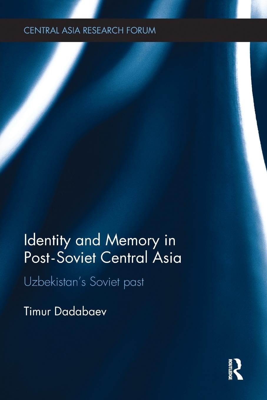 Identity and Memory in Post-Soviet Central Asia: Uzbekistan's Soviet Past (Central Asia Research Forum) - Retail Maharaj