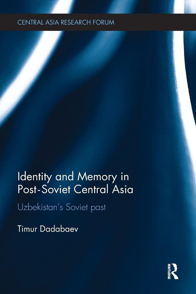 Identity and Memory in Post-Soviet Central Asia: Uzbekistan's Soviet Past (Central Asia Research Forum) - Retail Maharaj