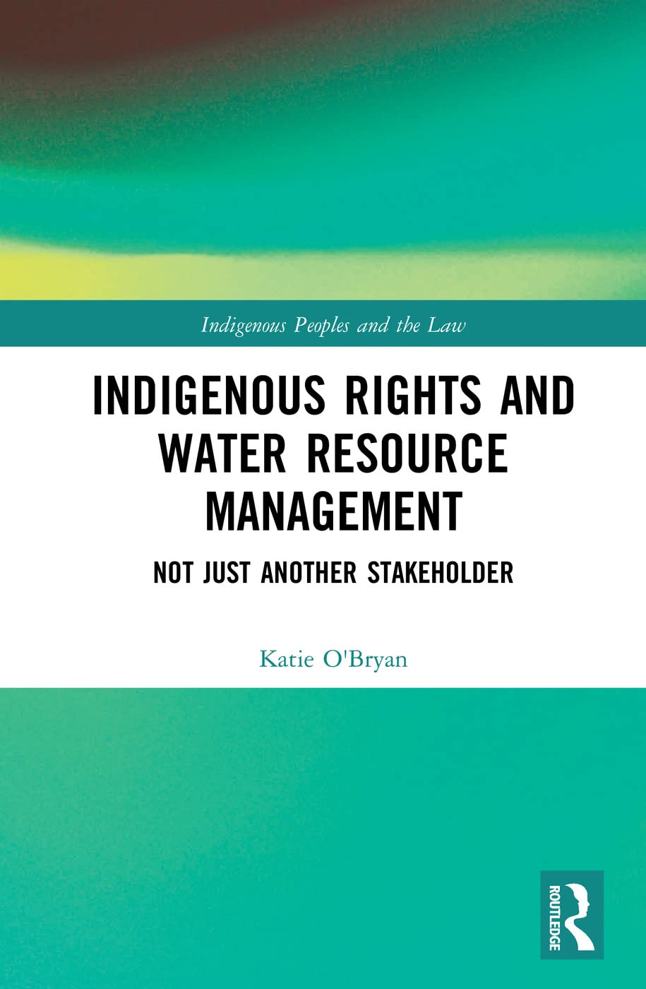 Indigeneous Rights and Water Resource Management: Not Just Anather Stakeholder: Not Just Another Stakeholder (Indigenous Peoples and the Law) - Retail Maharaj