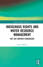 Indigeneous Rights and Water Resource Management: Not Just Anather Stakeholder: Not Just Another Stakeholder (Indigenous Peoples and the Law) - Retail Maharaj