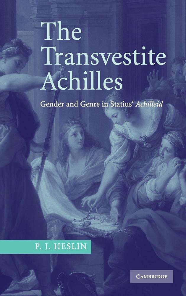 The Transvestite Achilles: Gender and Genre in Statius' Achilleid - Retail Maharaj
