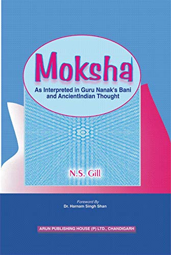 Moksha (Salvation) as Interpreted in Guru Nanak's Bani and Ancient Indian Thought.