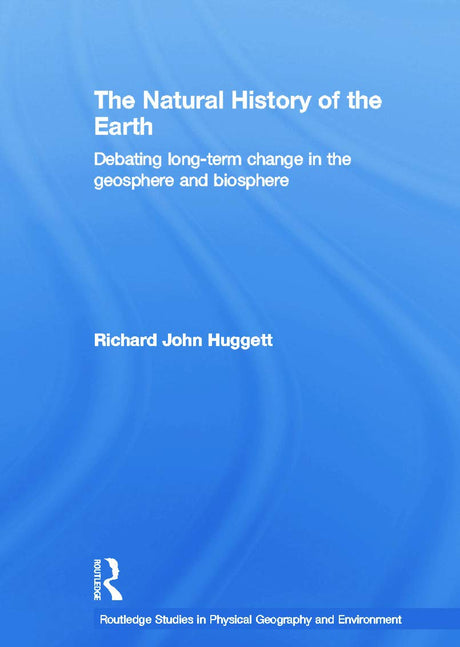 The Natural History of Earth: Debating Long-Term Change in the Geosphere and Biosphere (Routledge Studies in Physical Geography and Environment) - Retail Maharaj