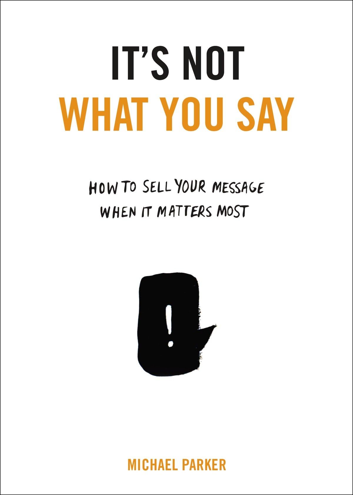 It's Not What You Say: How to Sell Your Message When It Matters Most - Retail Maharaj