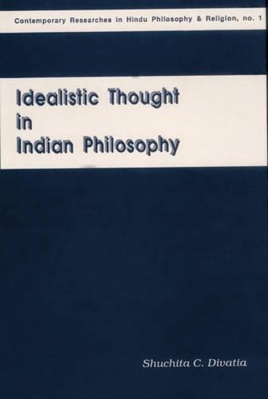 Idealistic Thought in Indian Philosophy: Rise and Growth from the Vedic Times to the Kevaladvaita Vedanta Up to Prakasananda of the 16th Century: No 1 ... in Hindu Philosophy & Religion, No 1) - Retail Maharaj