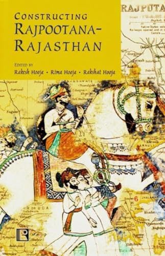Constructing Rajpootana - Rajasthan: Collected Narratives in Remembrance of Bhupendra Hooja - Retail Maharaj