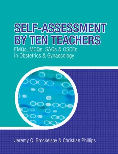 (OLD)SELF-ASSESSMENT BY TEN TEACHERS:EMQS,MCQS,SAQS & OSCES IN OBSTETRICS & GYNAECOLOGY