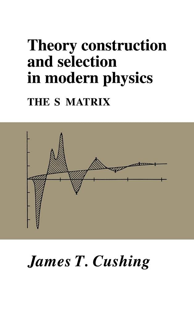 Theory Construction and Selection in Modern Physics: The S Matrix
