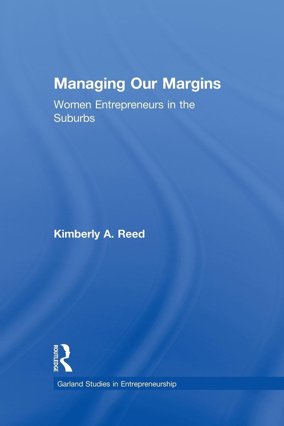 Managing Our Margins: Women Entrepreneurs in the Suburbs (Garland Studies in Entrepreneurship) - Retail Maharaj