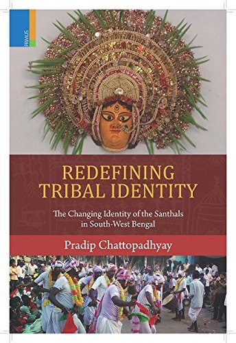 Redefining Tribal Identity: The Changing Identity of the Santhals in South-West Bengal