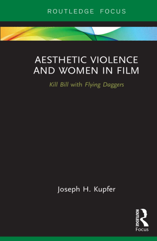 Aesthetic Violence and Women in Film: Kill Bill with Flying Daggers (Routledge Focus on Feminism and Film) - Retail Maharaj