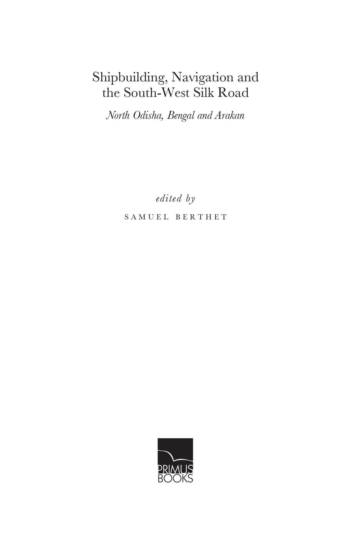 Shipbuilding, Navigation and the South-West Silk Road: North Odisha, Bengal and Arakan - Retail Maharaj
