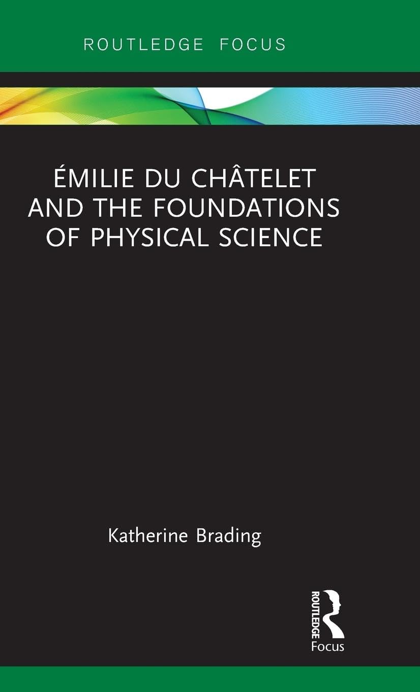 Émilie Du Châtelet and the Foundations of Physical Science (Routledge Focus on Philosophy) - Retail Maharaj