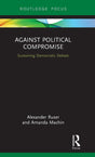 Against Political Compromise: Sustaining Democratic Debate (Routledge Focus) - Retail Maharaj