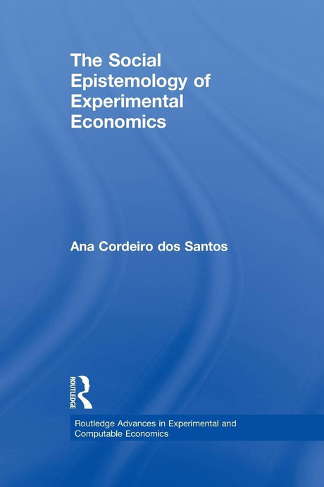 The Social Epistemology of Experimental Economics (Routledge Advances in Experimental and Computable Economics) - Retail Maharaj